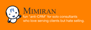 Mimiran fun anti-CRM for independent consultants who love serving clients, but hate selling